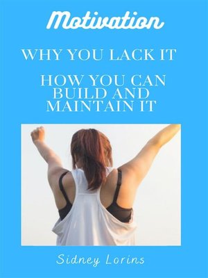 cover image of Motivation; Why You Lack it How You Can Build and Maintain it